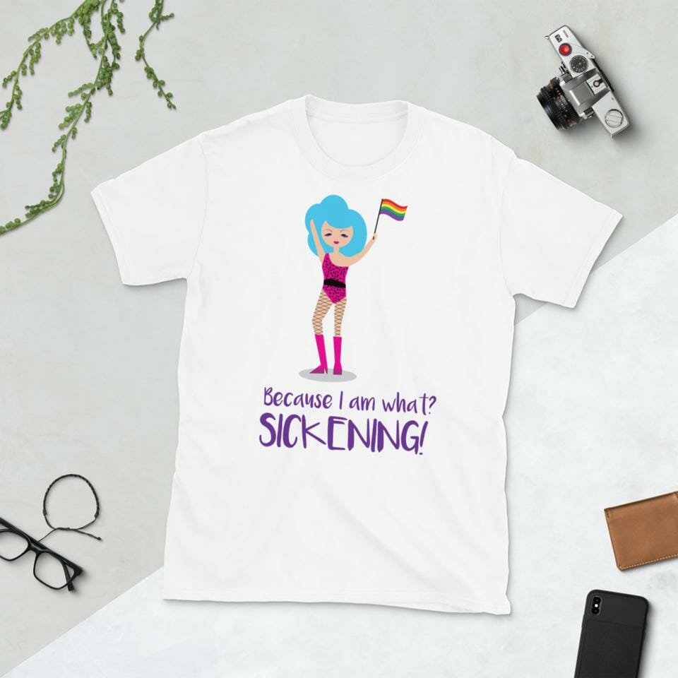  lgbt clothing and accessories | Because I Am What? SICKENING! Unisex Tee