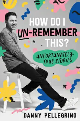 How Do I Un Remember This Unfortunately True Stories by Danny Pellegrino - Best Gay Autobiographies