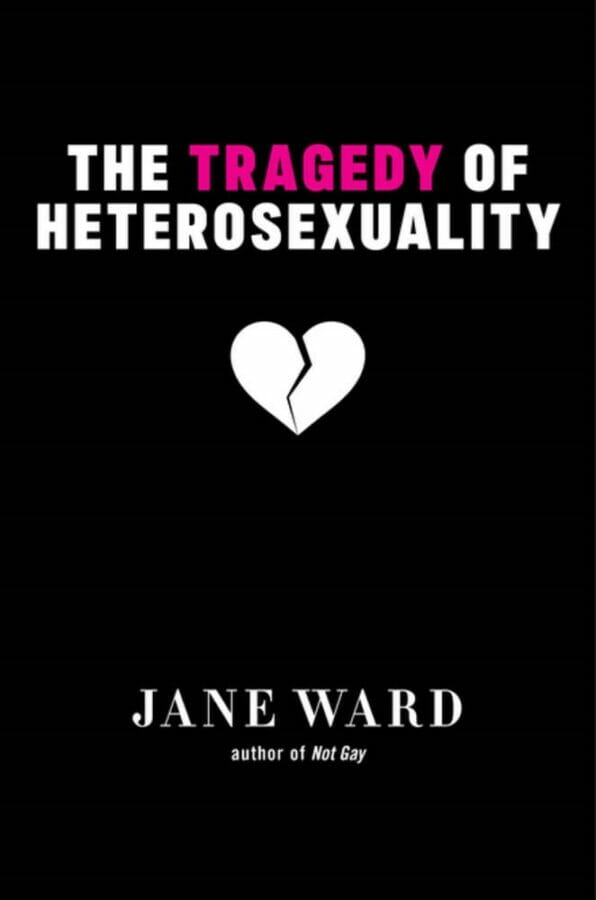 The Tragedy of Heterosexuality by Jane Ward - Best Books on Homosexuality
