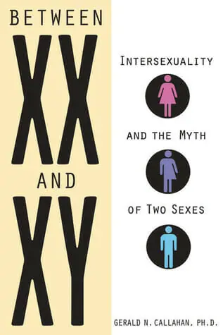 Between XX and XY Intersexuality and the Myth of Two Sexes by Gerald M. Callahan - Best Intersex Book