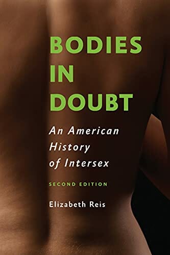 Bodies in Doubt An American History of Intersex by Elizabeth Reis - Best Intersex Book