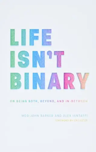 Life Isn't Binary On Being Both, Beyond, and In-Between by Meg John-Barker and Alex Iantaffi - Best Non-Binary Books