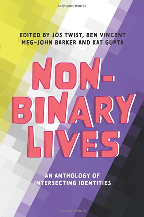 Non-Binary Lives - An Anthology of Intersecting Identities by Jos Twist, Ben Vincent, Meg-John Barker, and Kat Gupta - Best Non-Binary Books