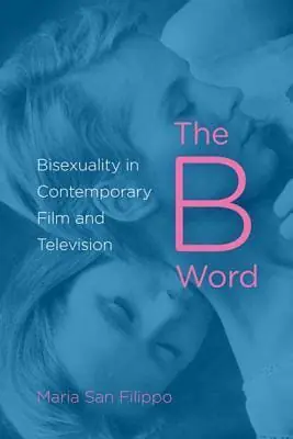 The B Word Bisexuality in Contemporary Film and Television by Maria San Filippo - Best Book on Bisexuality